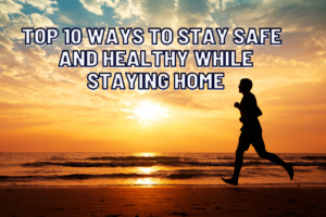 Top 10 Ways To Stay Safe And Healthy While Staying Home. | The Tech Explore