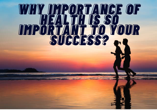 Why Importance of Health Is So Important To Your Success?