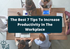 The Best 7 Tips To Increase Productivity In The Workplace